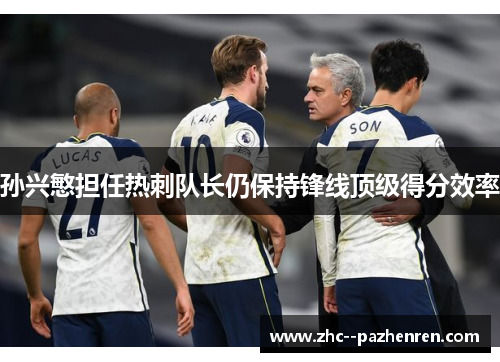 孙兴慜担任热刺队长仍保持锋线顶级得分效率 孙兴慜担任热刺队长仍保持锋线顶级得分效率