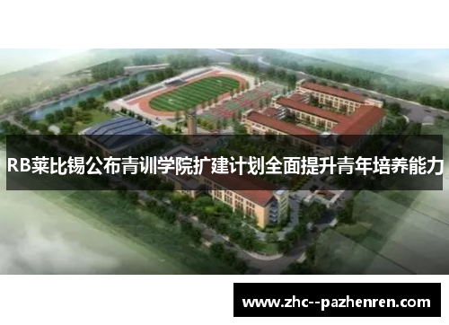 RB莱比锡公布青训学院扩建计划全面提升青年培养能力 RB莱比锡公布青训学院扩建计划全面提升青年培养能力