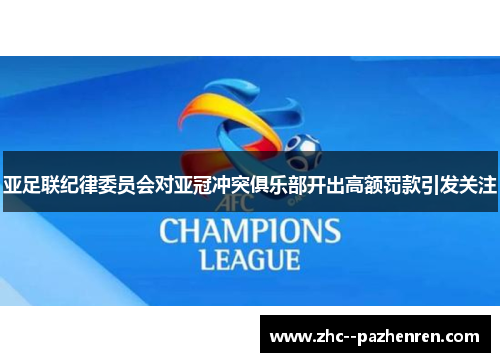 亚足联纪律委员会对亚冠冲突俱乐部开出高额罚款引发关注 亚足联纪律委员会对亚冠冲突俱乐部开出高额罚款引发关注